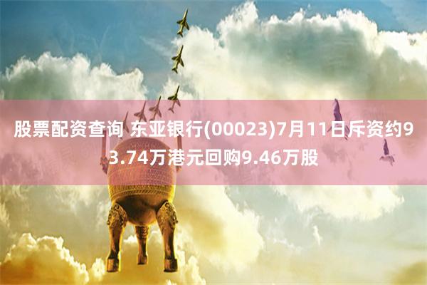 股票配资查询 东亚银行(00023)7月11日斥资约93.74万港元回购9.46万股