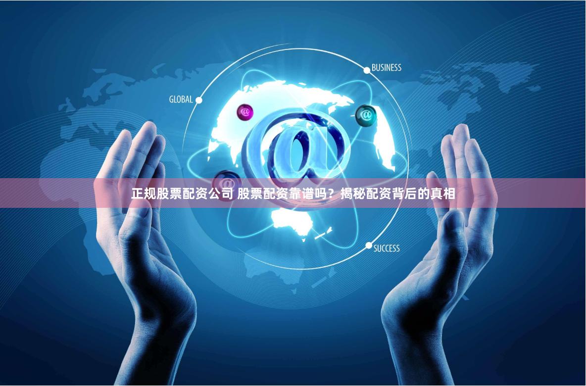 正规股票配资公司 股票配资靠谱吗？揭秘配资背后的真相