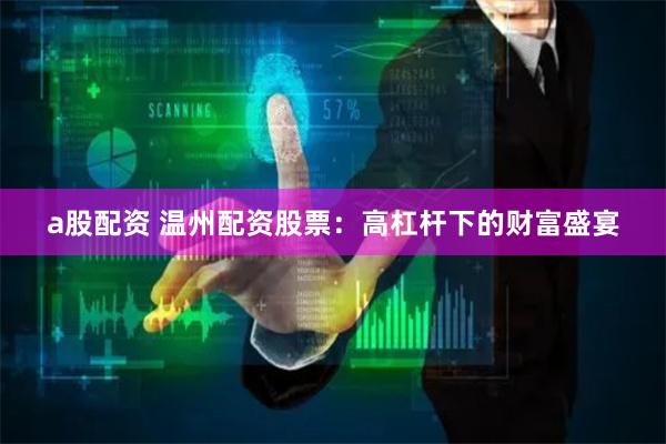 a股配资 温州配资股票：高杠杆下的财富盛宴
