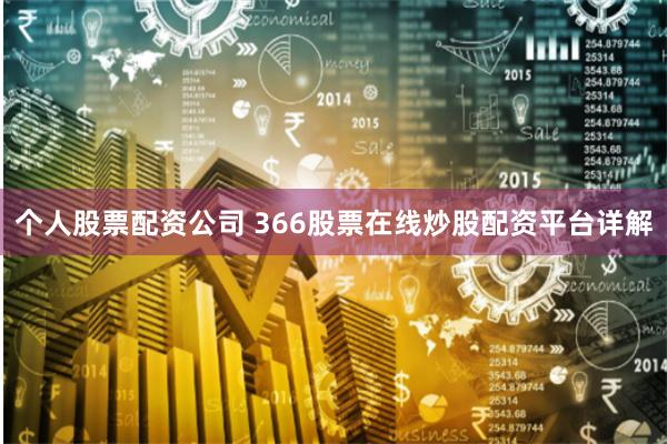 个人股票配资公司 366股票在线炒股配资平台详解